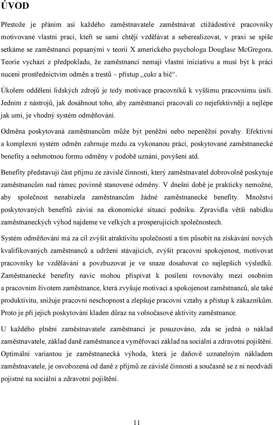 Teorie vychází z předpokladu, že zaměstnanci nemají vlastní iniciativu a musí být k práci nuceni prostřednictvím odměn a trestů přístup cukr a bič.