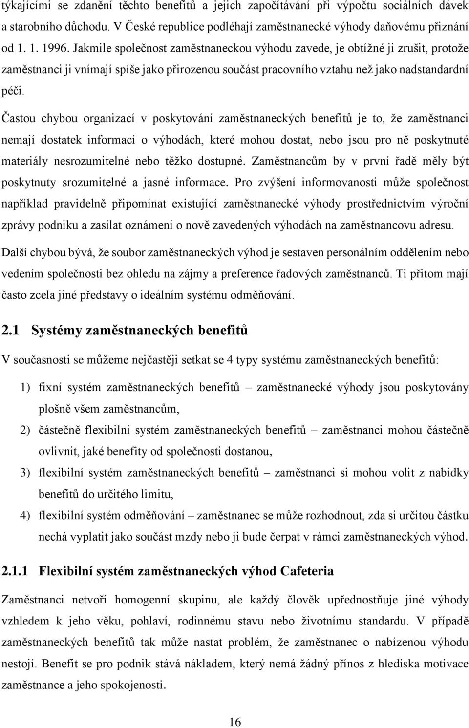 Častou chybou organizací v poskytování zaměstnaneckých benefitů je to, že zaměstnanci nemají dostatek informací o výhodách, které mohou dostat, nebo jsou pro ně poskytnuté materiály nesrozumitelné