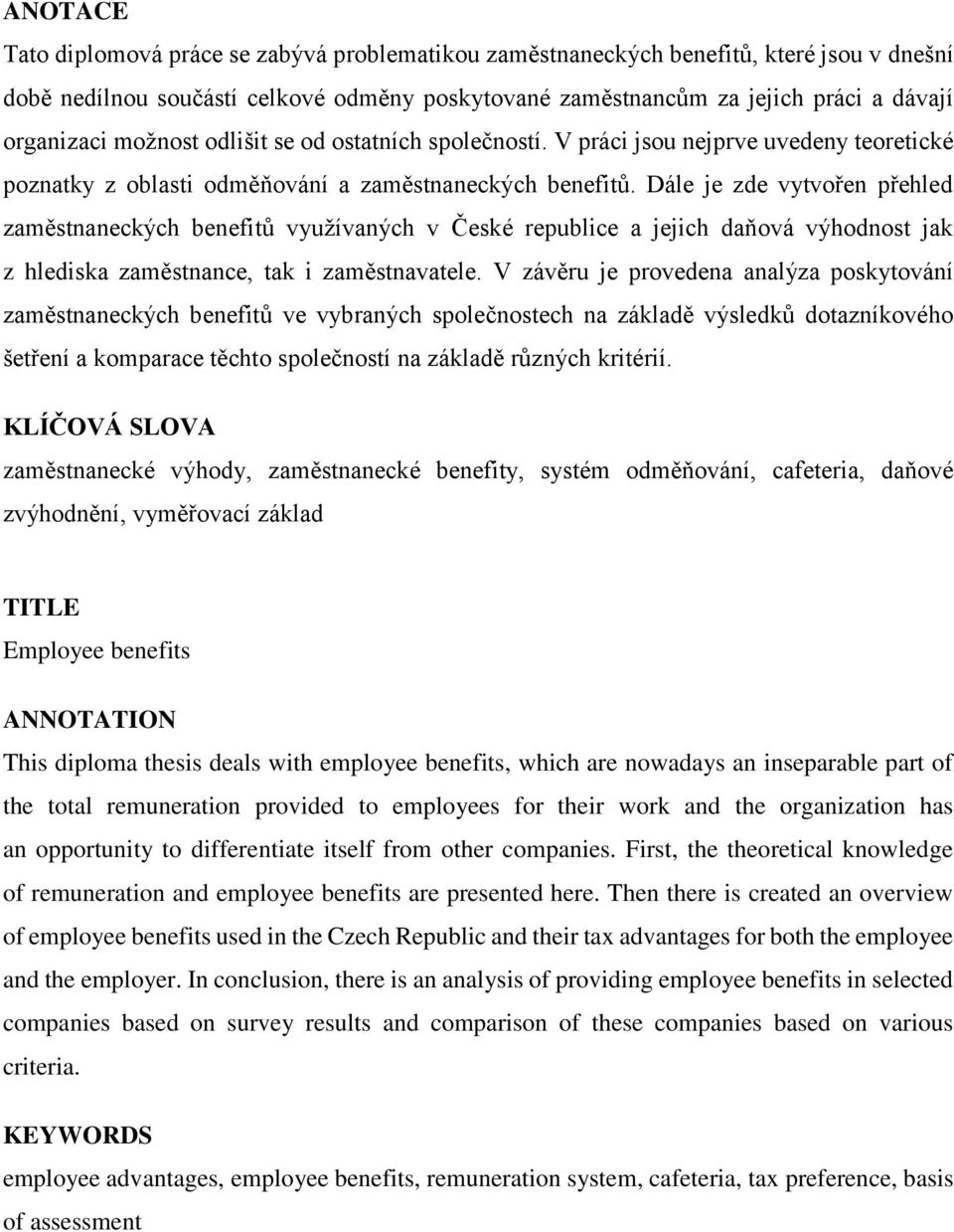 Dále je zde vytvořen přehled zaměstnaneckých benefitů využívaných v České republice a jejich daňová výhodnost jak z hlediska zaměstnance, tak i zaměstnavatele.