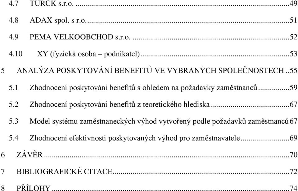 1 Zhodnocení poskytování benefitů s ohledem na požadavky zaměstnanců... 59 5.2 Zhodnocení poskytování benefitů z teoretického hlediska.