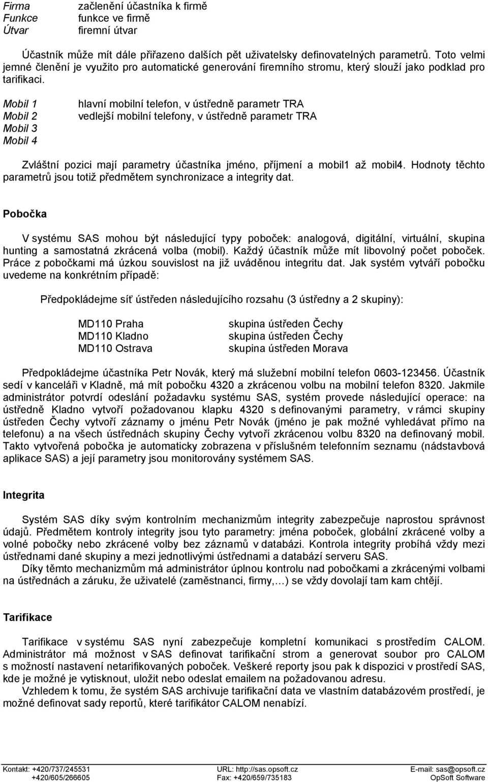 Mobil 1 Mobil 2 Mobil 3 Mobil 4 hlavní mobilní telefon, v ústředně parametr TRA vedlejší mobilní telefony, v ústředně parametr TRA Zvláštní pozici mají parametry účastníka jméno, příjmení a mobil1 až