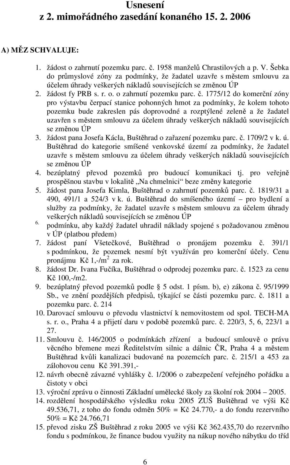 1775/12 do komerční zóny pro výstavbu čerpací stanice pohonných hmot za podmínky, že kolem tohoto pozemku bude zakreslen pás doprovodné a rozptýlené zeleně a že žadatel uzavřen s městem smlouvu za