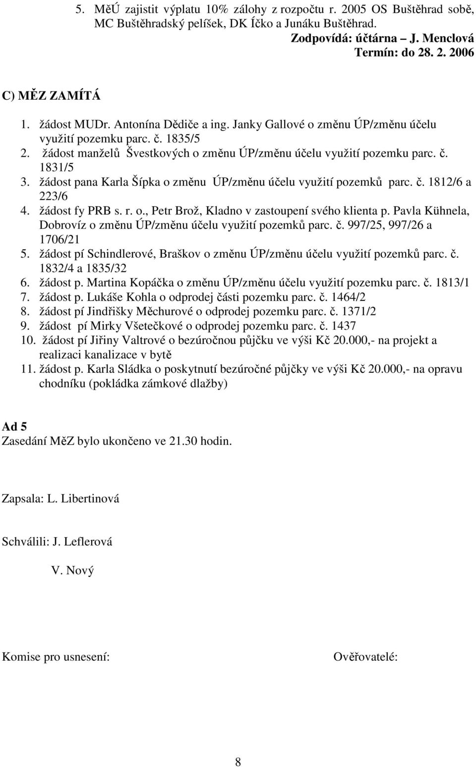 žádost pana Karla Šípka o změnu ÚP/změnu účelu využití pozemků parc. č. 1812/6 a 223/6 4. žádost fy PRB s. r. o., Petr Brož, Kladno v zastoupení svého klienta p.