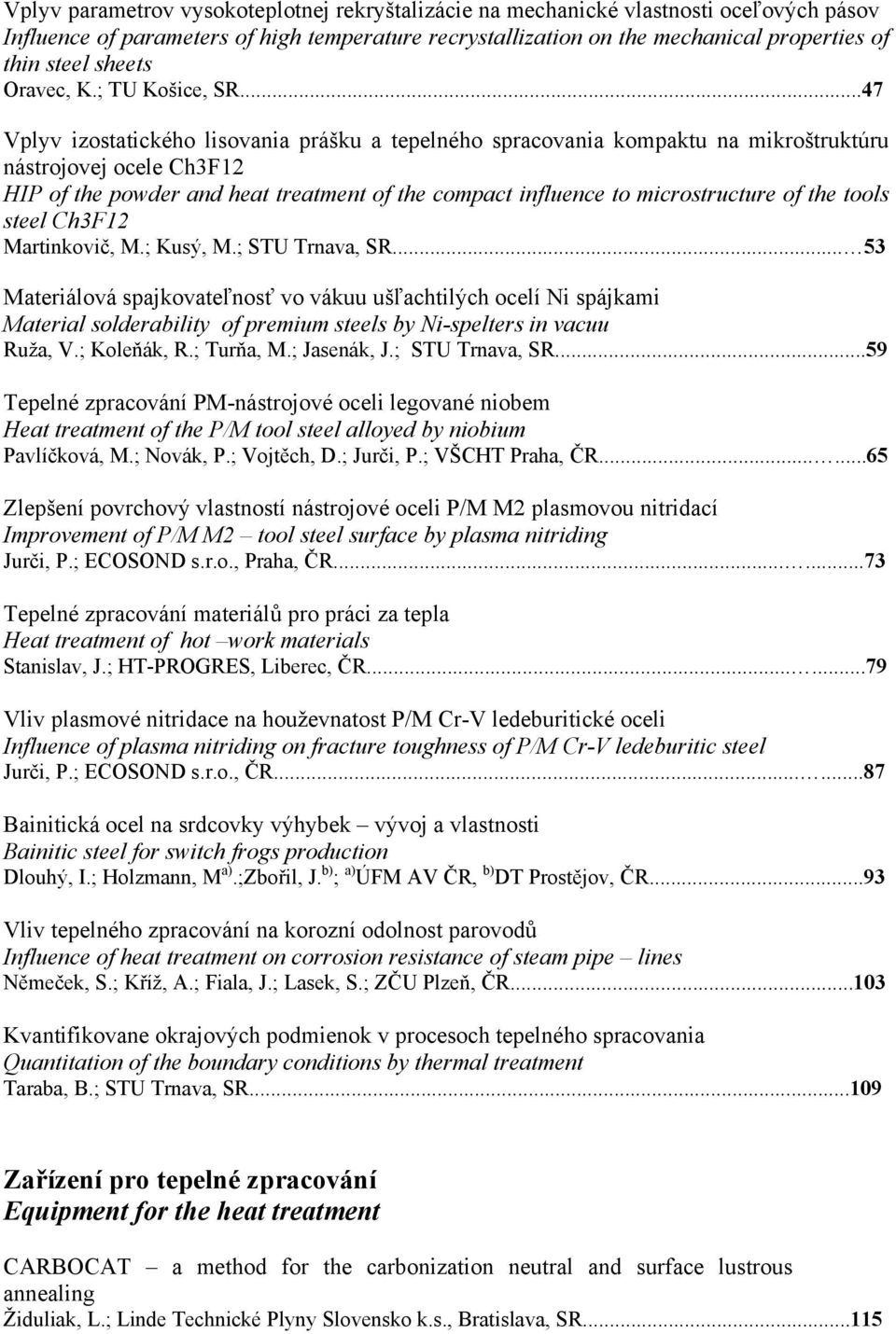 ..47 Vplyv izostatického lisovania prášku a tepelného spracovania kompaktu na mikroštruktúru nástrojovej ocele Ch3F12 HIP of the powder and heat treatment of the compact influence to microstructure