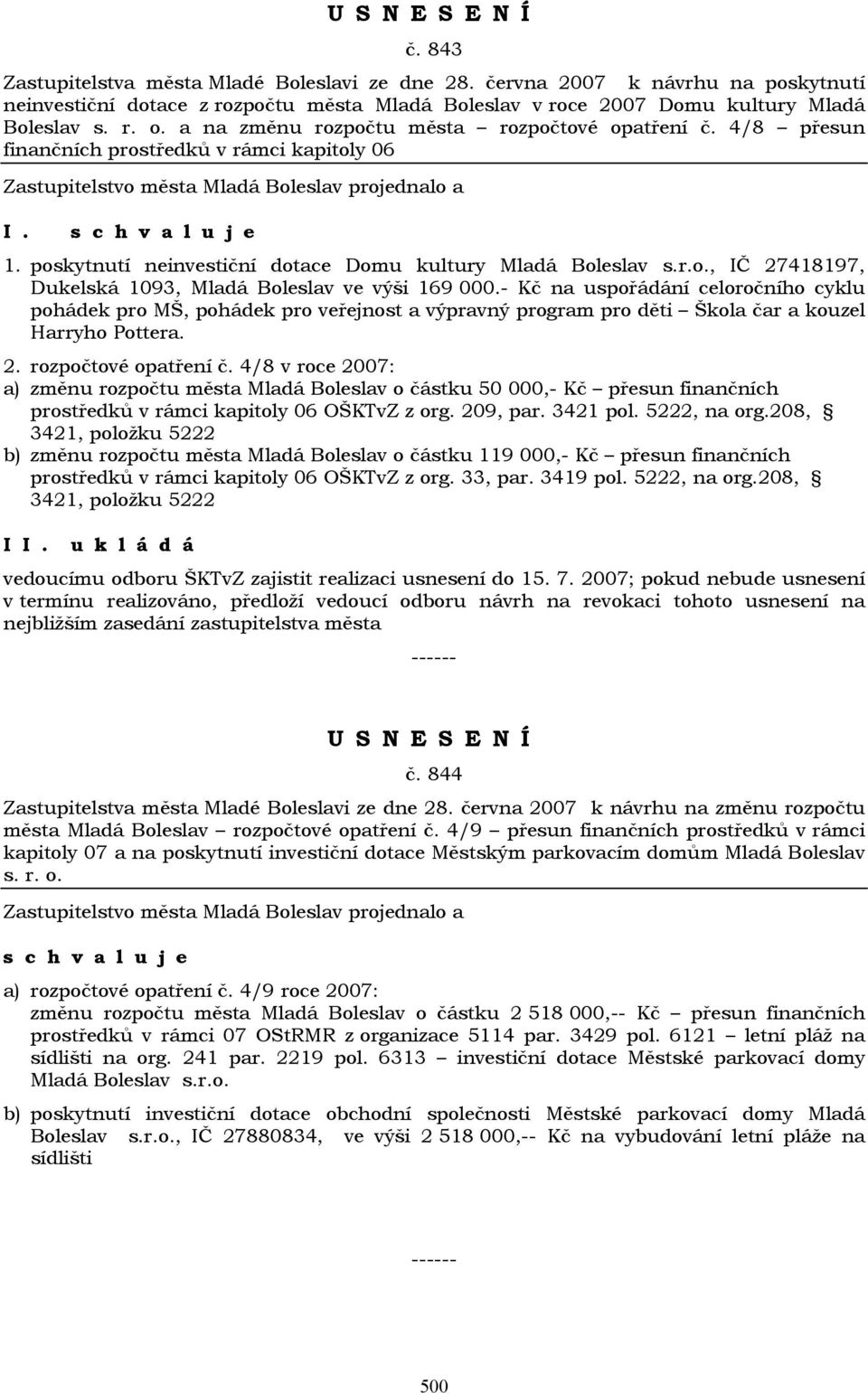 - Kč na uspořádání celoročního cyklu pohádek pro MŠ, pohádek pro veřejnost a výpravný program pro děti Škola čar a kouzel Harryho Pottera. 2. rozpočtové opatření č.