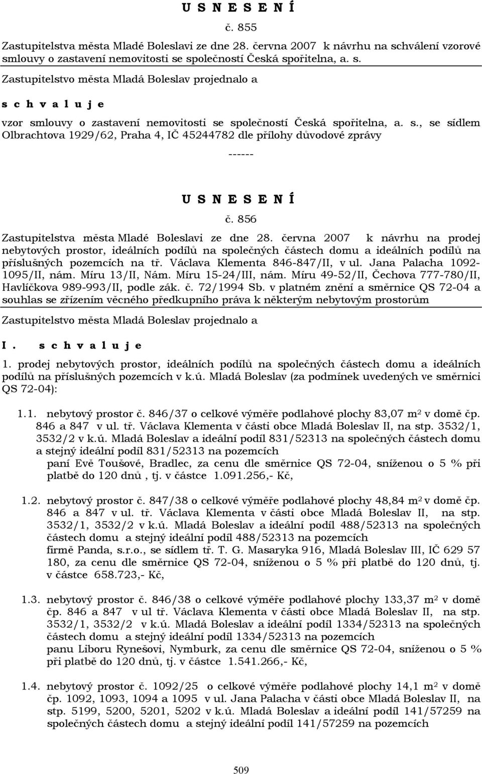 června 2007 k návrhu na prodej nebytových prostor, ideálních podílů na společných částech domu a ideálních podílů na příslušných pozemcích na tř. Václava Klementa 846-847/II, v ul.