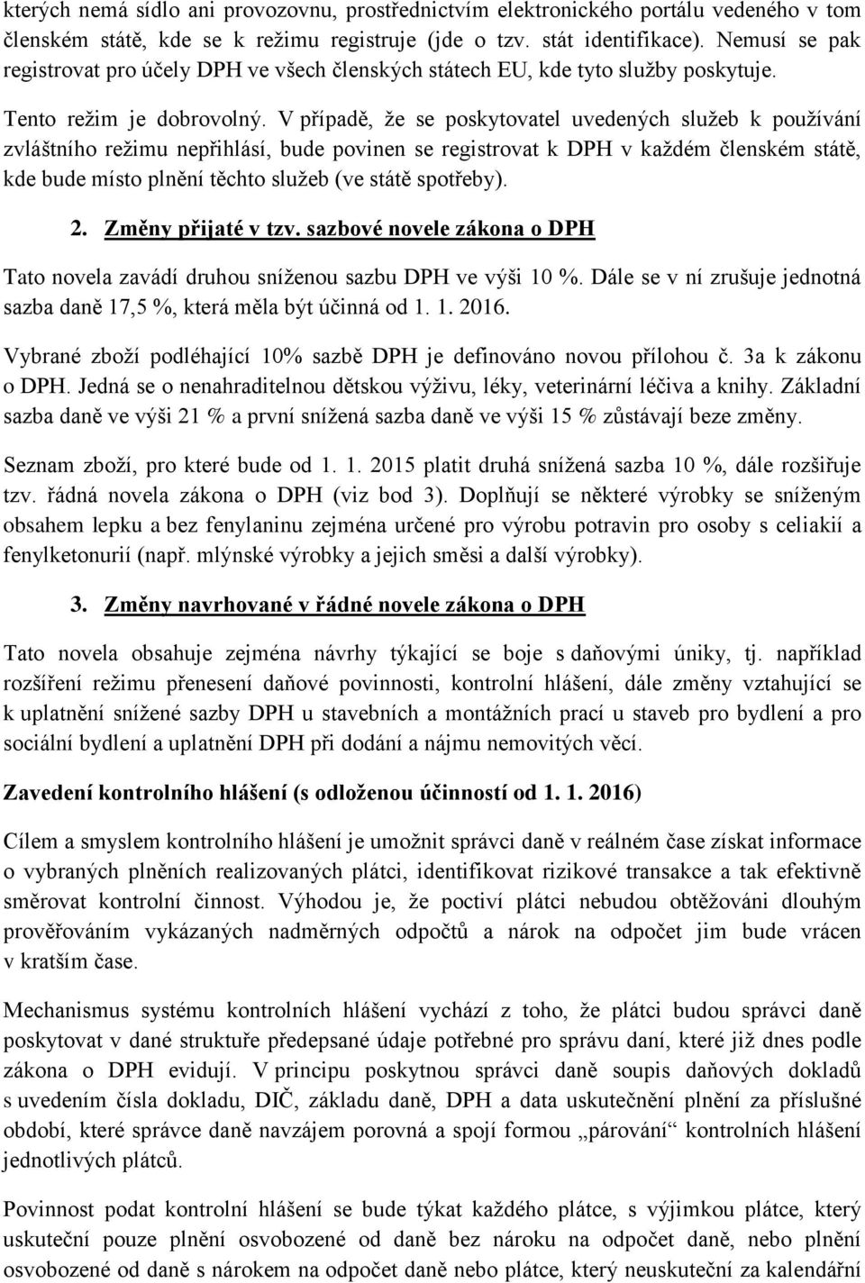 V případě, že se poskytovatel uvedených služeb k používání zvláštního režimu nepřihlásí, bude povinen se registrovat k DPH v každém členském státě, kde bude místo plnění těchto služeb (ve státě