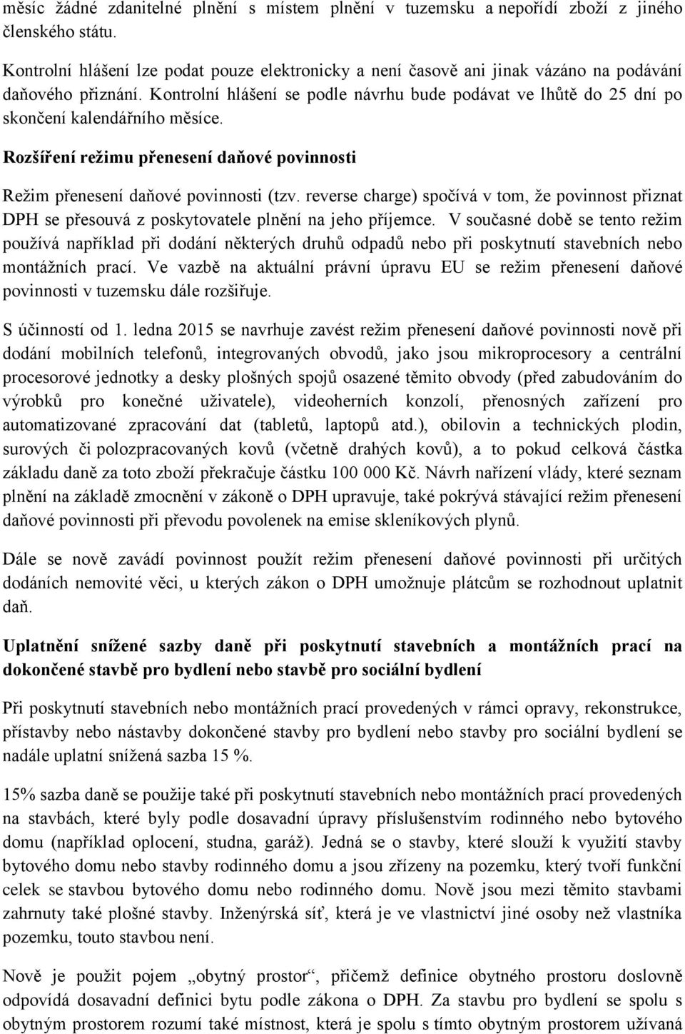 Kontrolní hlášení se podle návrhu bude podávat ve lhůtě do 25 dní po skončení kalendářního měsíce. Rozšíření režimu přenesení daňové povinnosti Režim přenesení daňové povinnosti (tzv.