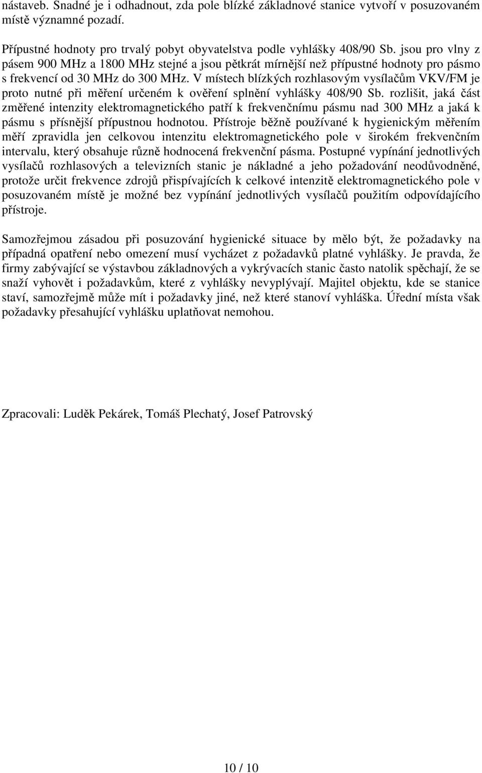 V místech blízkých rozhlasovým vysílačům VKV/FM je proto nutné při měření určeném k ověření splnění vyhlášky 408/90 Sb.