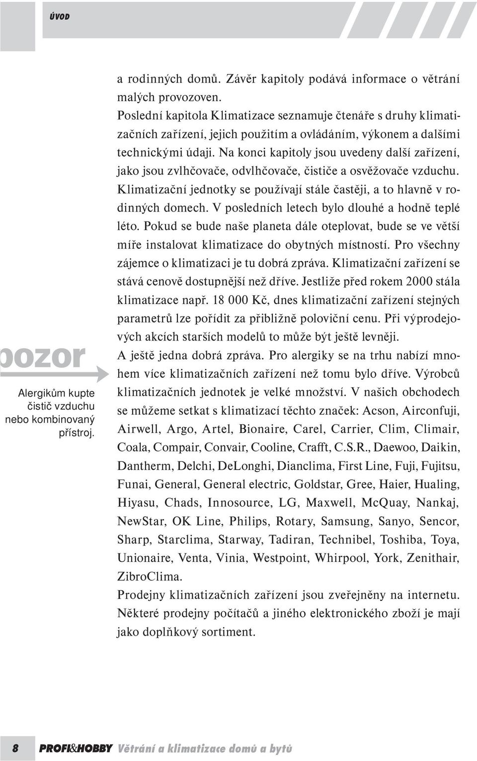Na konci kapitoly jsou uvedeny další zařízení, jako jsou zvlhčovače, odvlhčovače, čističe a osvěžovače vzduchu. Klimatizační jednotky se používají stále častěji, a to hlavně v rodinných domech.