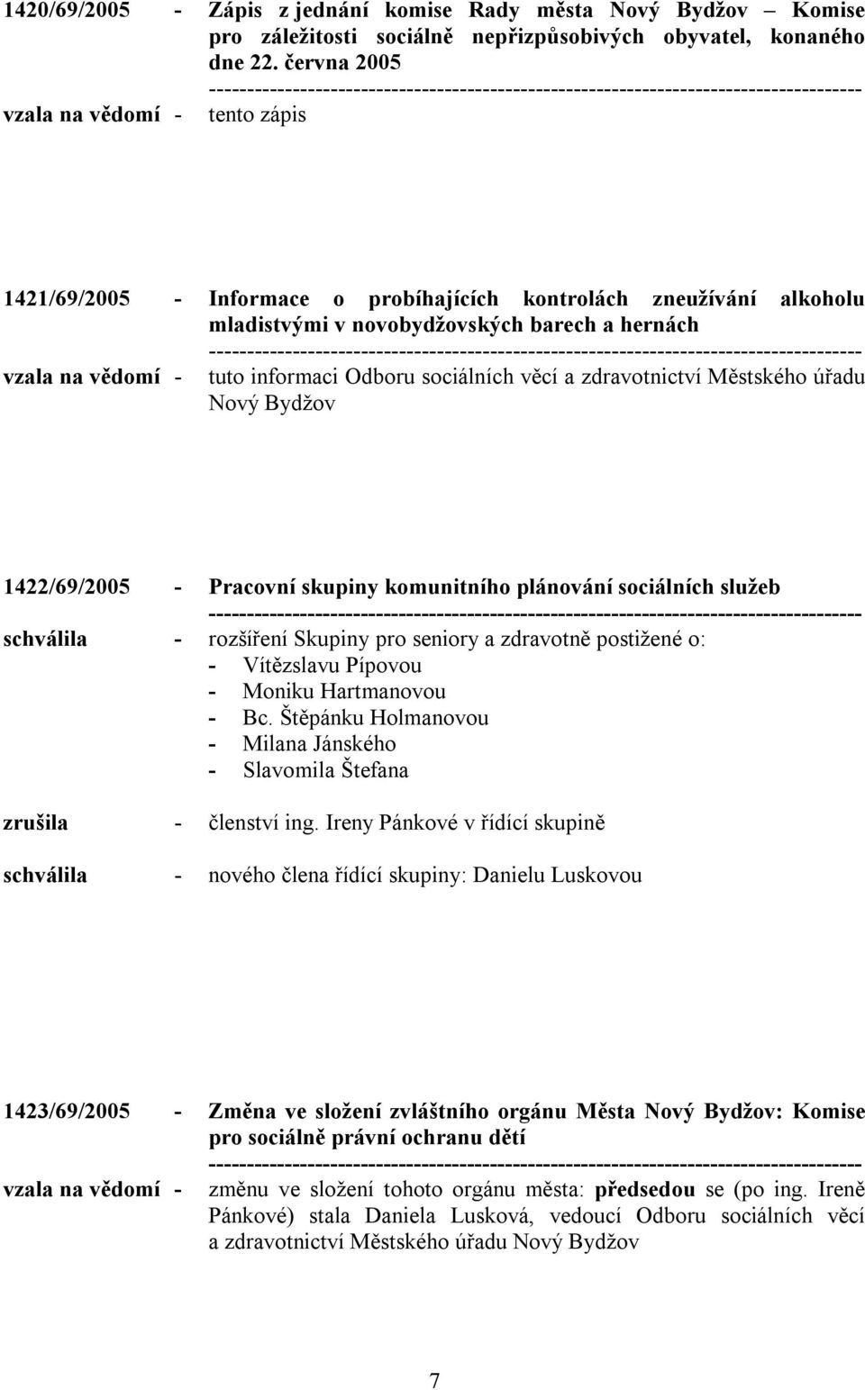 Odboru sociálních věcí a zdravotnictví Městského úřadu Nový Bydžov 1422/69/2005 - Pracovní skupiny komunitního plánování sociálních služeb schválila - rozšíření Skupiny pro seniory a zdravotně