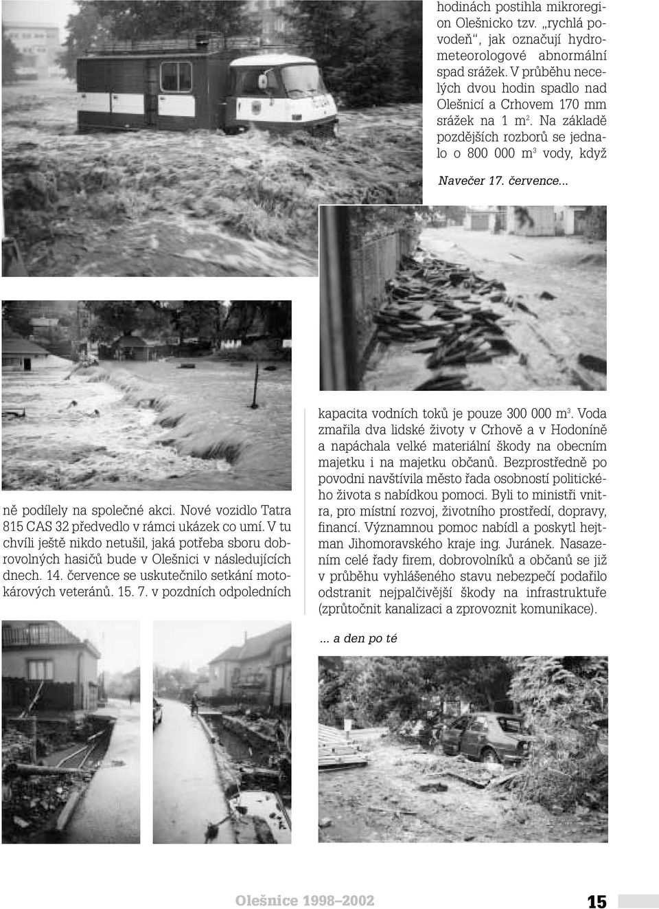 V tu chvíli je tû nikdo netu il, jaká potfieba sboru dobrovoln ch hasiãû bude v Ole nici v následujících dnech. 14. ãervence se uskuteãnilo setkání motokárov ch veteránû. 15. 7.