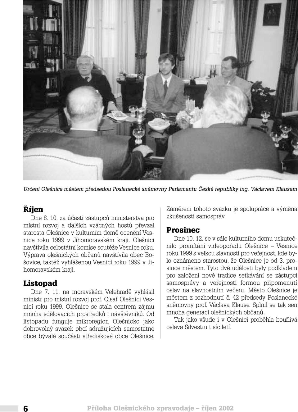 Ole nici nav tívila celostátní komise soutûïe Vesnice roku. V prava ole nick ch obãanû nav tívila obec Bo- ovice, taktéï vyhlá enou Vesnicí roku 1999 v Jihomoravském kraji. Listopad Dne 7. 11.
