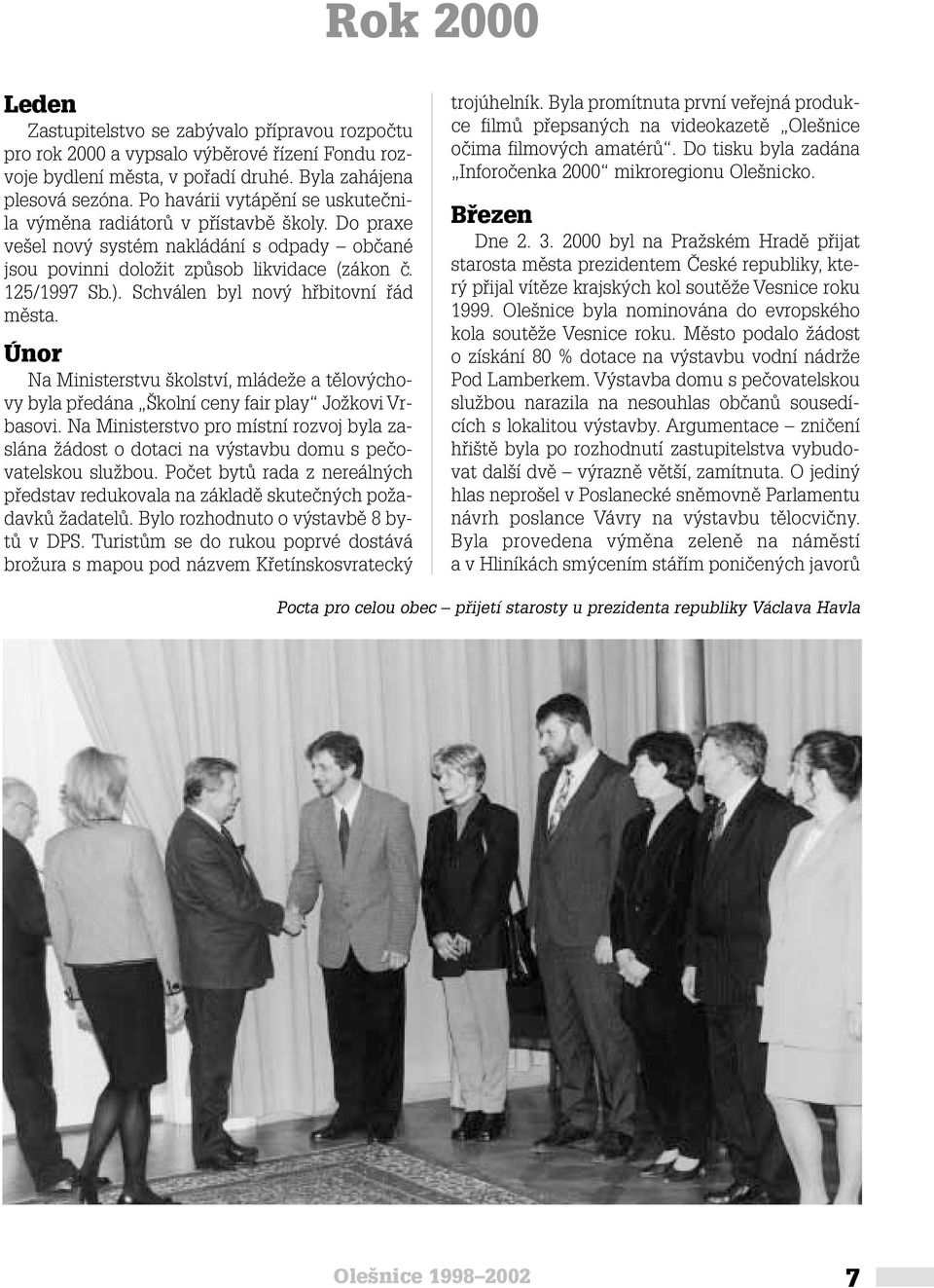 Schválen byl nov hfibitovní fiád mûsta. Únor Na Ministerstvu kolství, mládeïe a tûlov chovy byla pfiedána kolní ceny fair play JoÏkovi Vrbasovi.