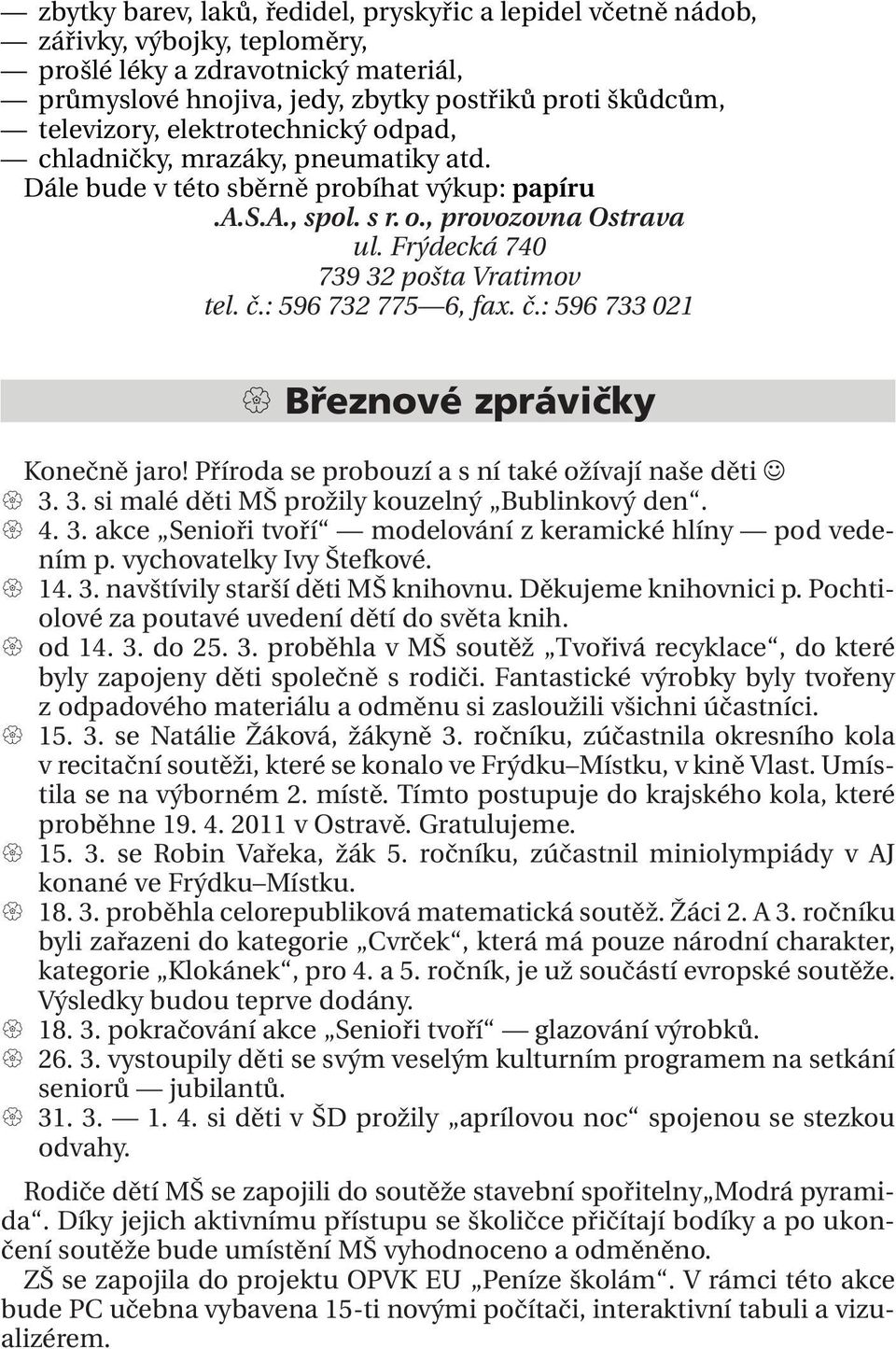 : 596 732 775 6, fax. č.: 596 733 021 Březnové zprávičky Konečně jaro! Příroda se probouzí a s ní také ožívají naše děti 3. 3. si malé děti MŠ prožily kouzelný Bublinkový den. 4. 3. akce Senioři tvoří modelování z keramické hlíny pod vedením p.