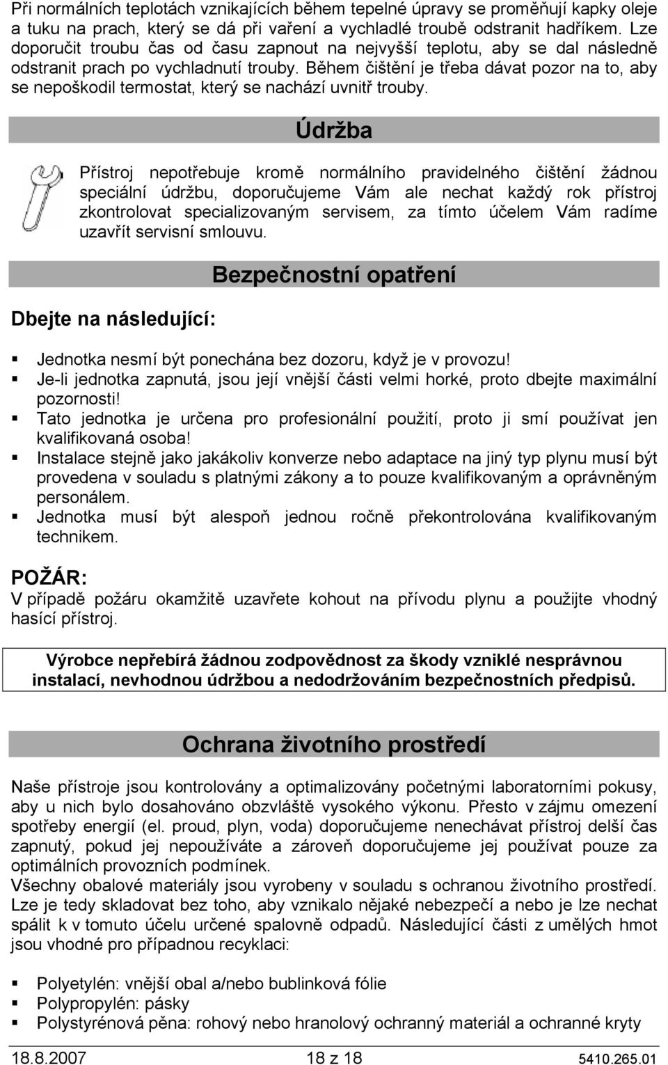 Během čištění je třeba dávat pozor na to, aby se nepoškodil termostat, který se nachází uvnitř trouby.