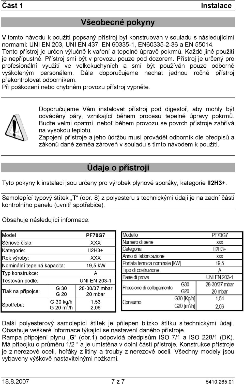 Přístroj je určený pro profesionální využití ve velkokuchyních a smí být používán pouze odborně vyškoleným personálem. Dále doporučujeme nechat jednou ročně přístroj překontrolovat odborníkem.