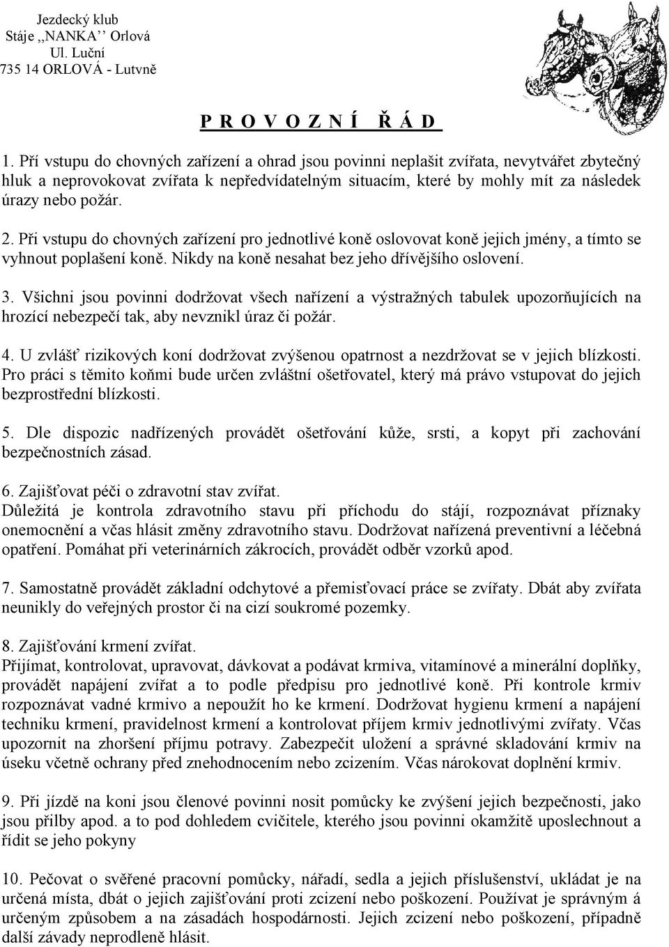 Při vstupu do chovných zařízení pro jednotlivé koně oslovovat koně jejich jmény, a tímto se vyhnout poplašení koně. Nikdy na koně nesahat bez jeho dřívějšího oslovení. 3.