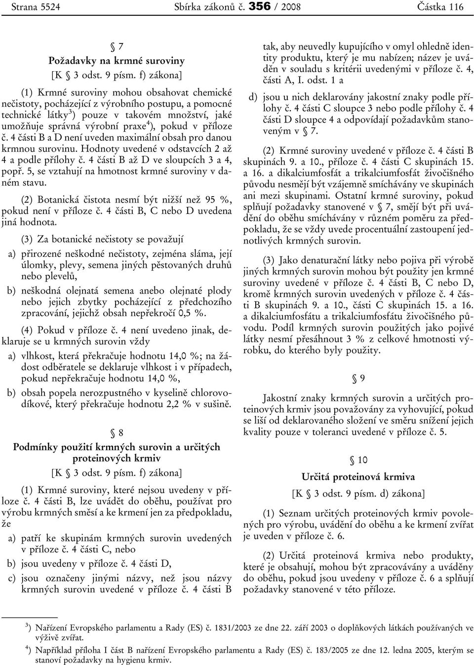 pokud v příloze č. 4 části B a D není uveden maximální obsah pro danou krmnou surovinu. Hodnoty uvedené v odstavcích 2 až 4 a podle přílohy č. 4 části B až D ve sloupcích 3 a 4, popř.