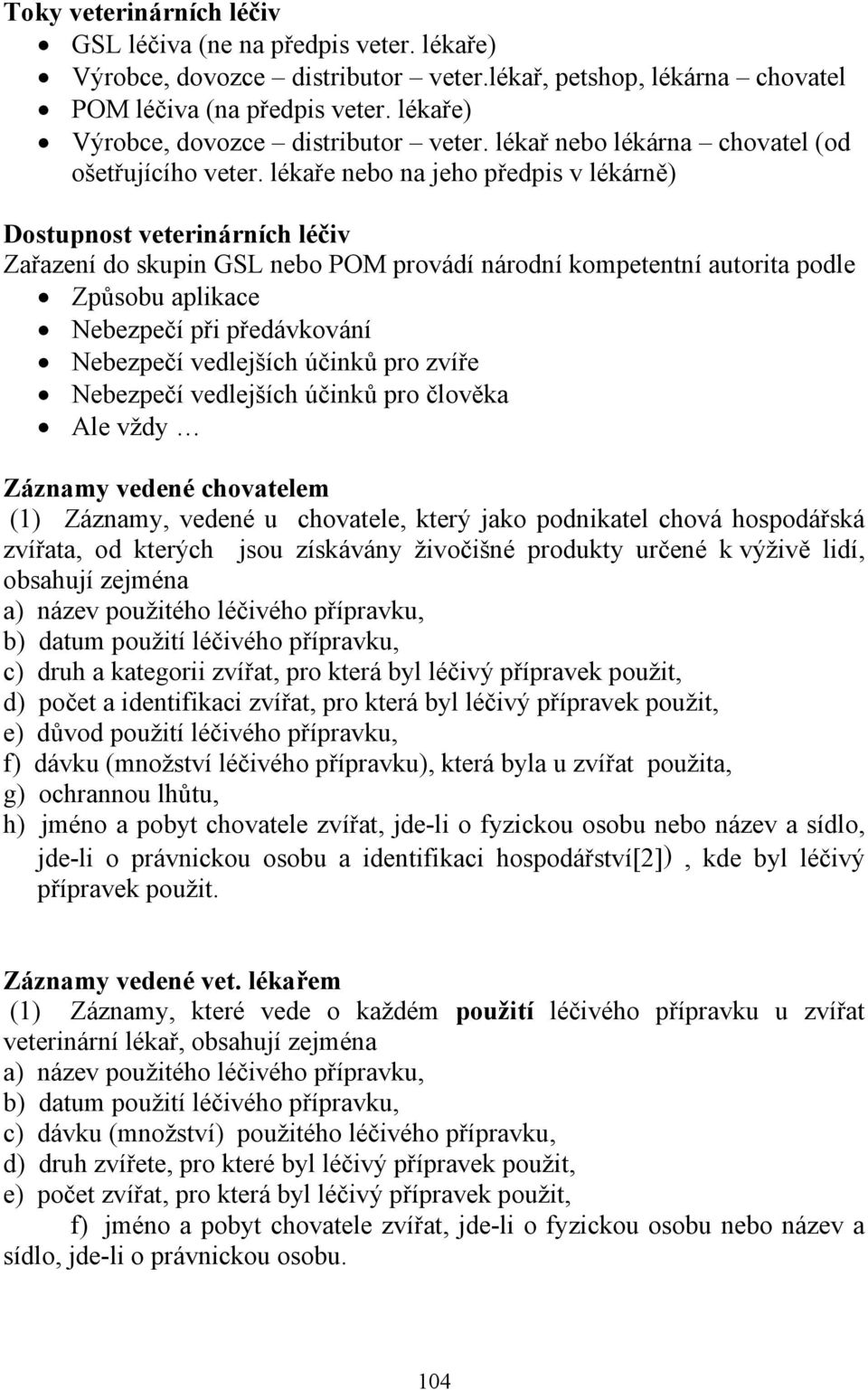 lékaře nebo na jeho předpis v lékárně) Dostupnost veterinárních léčiv Zařazení do skupin GSL nebo POM provádí národní kompetentní autorita podle Způsobu aplikace Nebezpečí při předávkování Nebezpečí