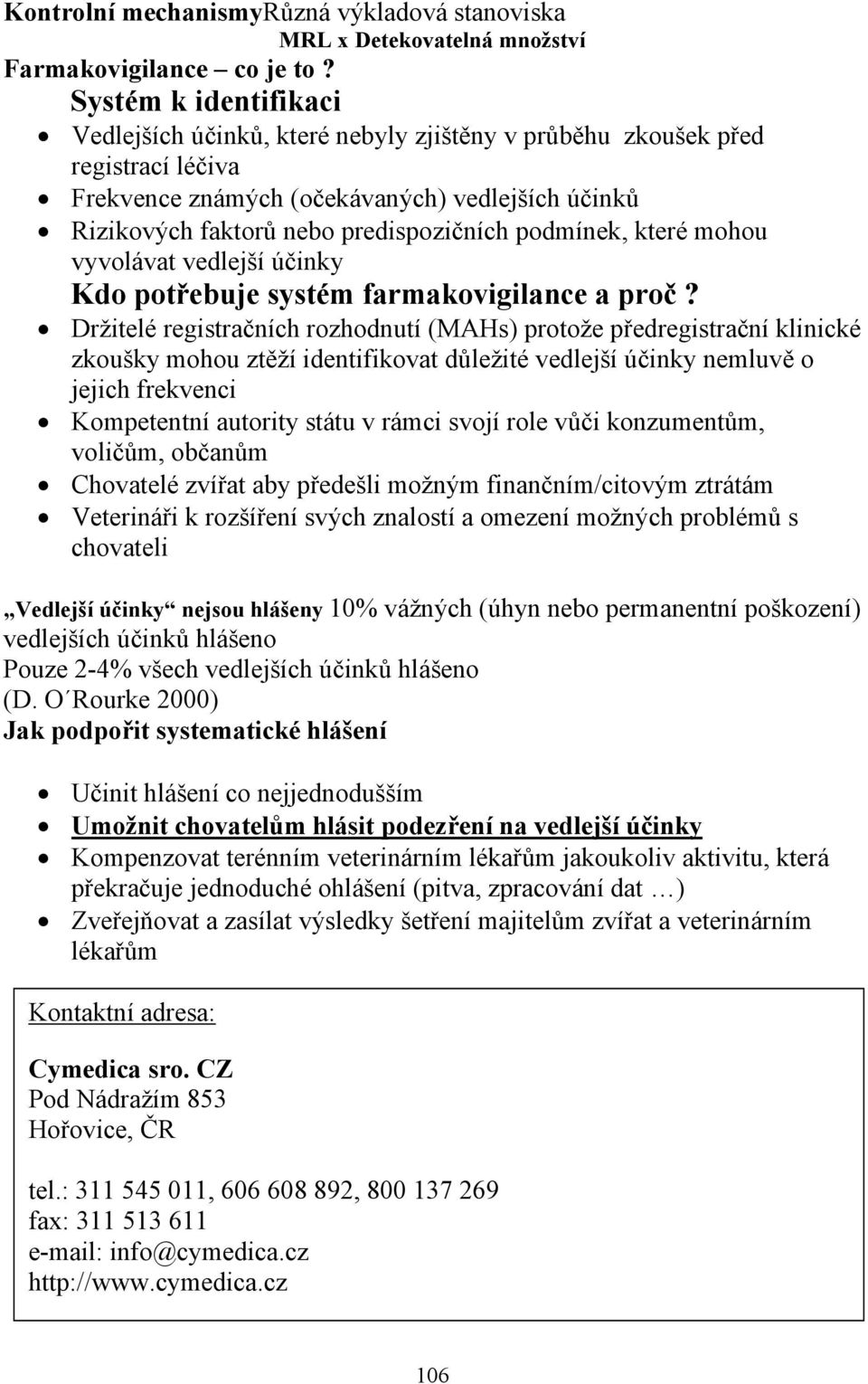 podmínek, které mohou vyvolávat vedlejší účinky Kdo potřebuje systém farmakovigilance a proč?