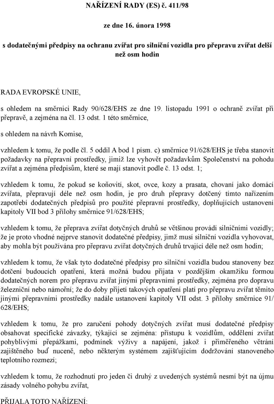 listopadu 1991 o ochraně zvířat při přepravě, a zejména na čl. 13 odst. 1 této směrnice, s ohledem na návrh Komise, vzhledem k tomu, že podle čl. 5 oddíl A bod 1 písm.