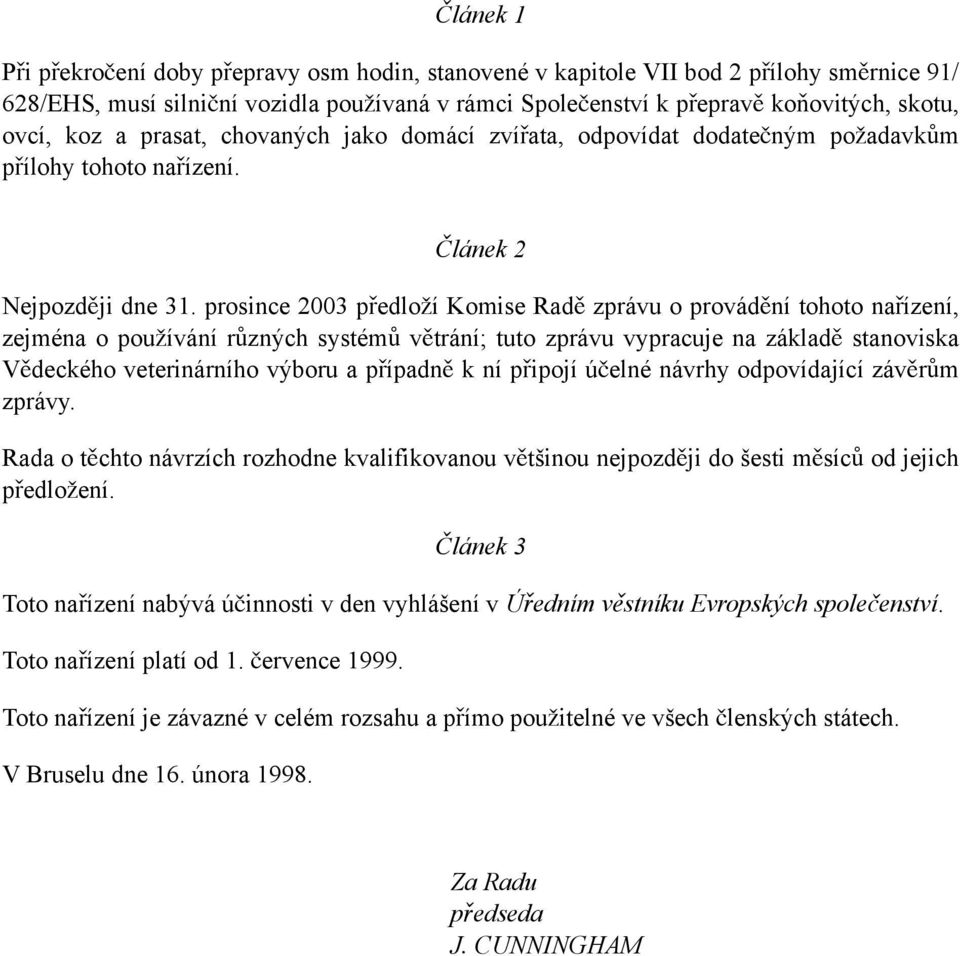 prosince 2003 předloží Komise Radě zprávu o provádění tohoto nařízení, zejména o používání různých systémů větrání; tuto zprávu vypracuje na základě stanoviska Vědeckého veterinárního výboru a