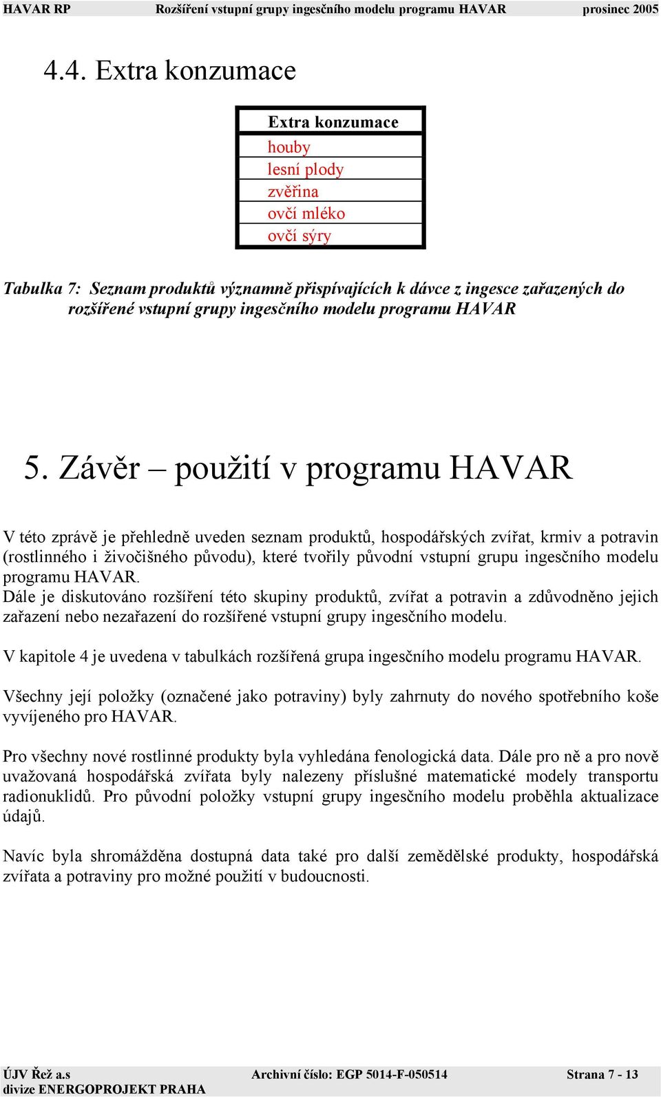 Závěr použití v programu HAVAR V této zprávě je přehledně uveden seznam produktů, hospodářských zvířat, krmiv a potravin (rostlinného i živočišného původu), které tvořily původní vstupní grupu