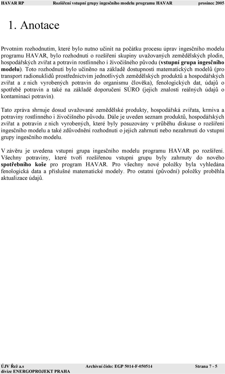 Toto rozhodnutí bylo učiněno na základě dostupnosti matematických modelů (pro transport radionuklidů prostřednictvím jednotlivých zemědělských produktů a hospodářských zvířat a z nich vyrobených