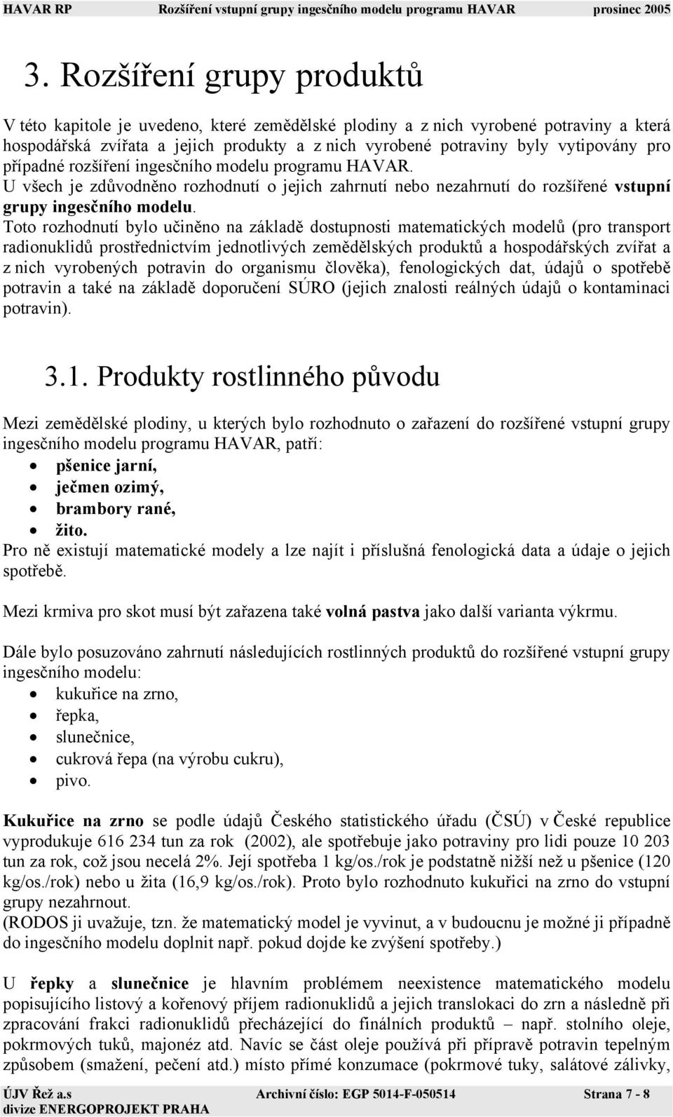 Toto rozhodnutí bylo učiněno na základě dostupnosti matematických modelů (pro transport radionuklidů prostřednictvím jednotlivých zemědělských produktů a hospodářských zvířat a z nich vyrobených