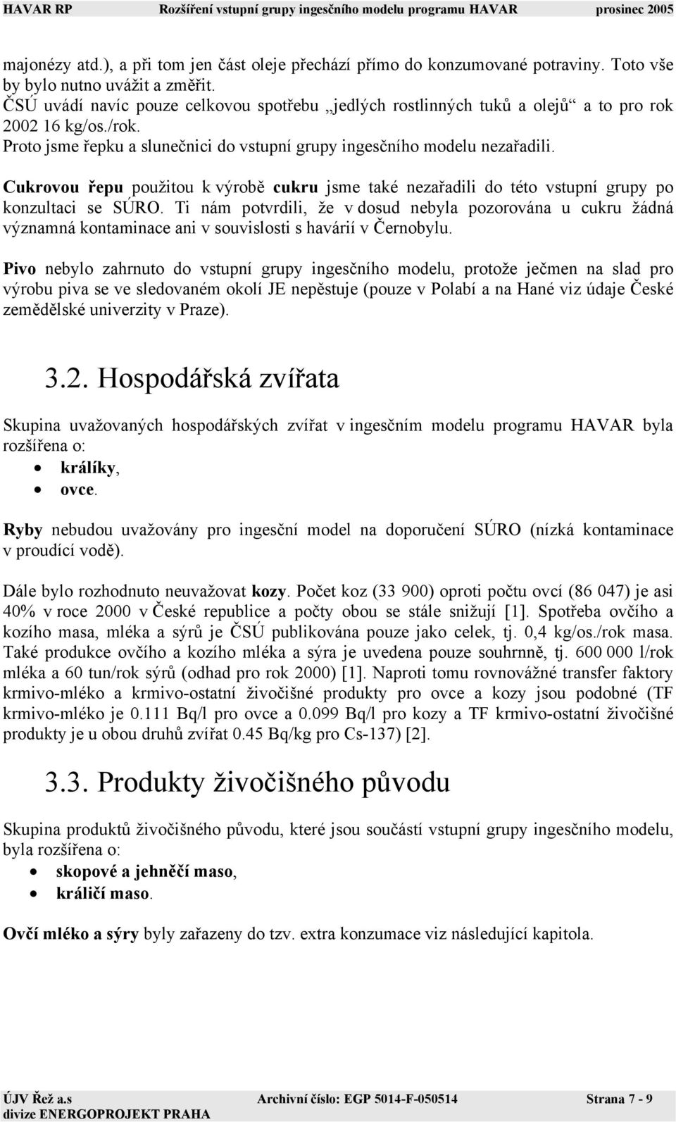 Cukrovou řepu použitou k výrobě cukru jsme také nezařadili do této vstupní grupy po konzultaci se SÚRO.