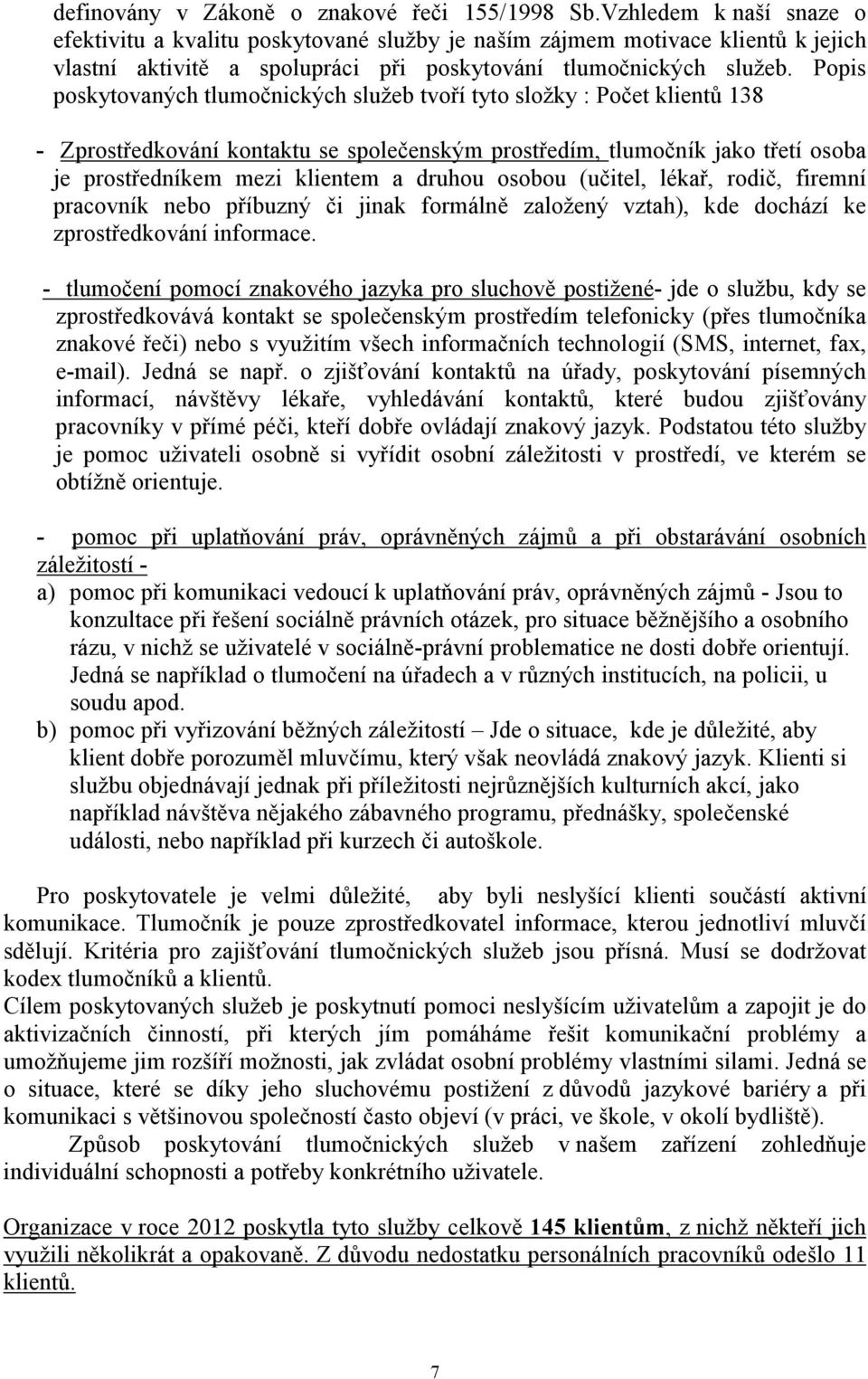 Popis poskytovaných tlumočnických služeb tvoří tyto složky : Počet klientů 138 - Zprostředkování kontaktu se společenským prostředím, tlumočník jako třetí osoba je prostředníkem mezi klientem a