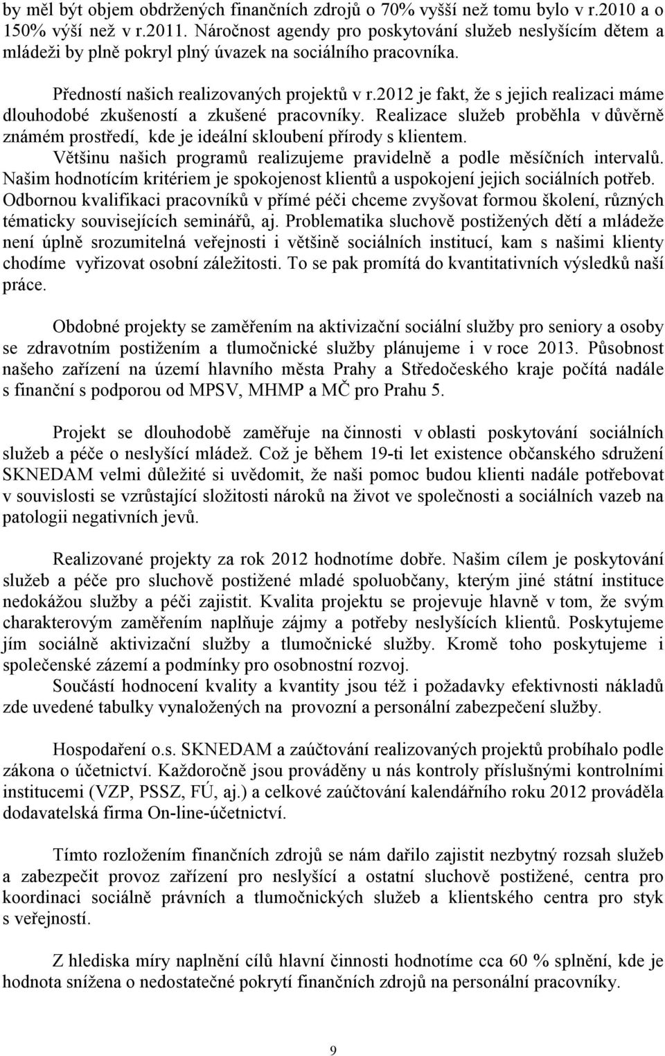 2012 je fakt, že s jejich realizaci máme dlouhodobé zkušeností a zkušené pracovníky. Realizace služeb proběhla v důvěrně známém prostředí, kde je ideální skloubení přírody s klientem.