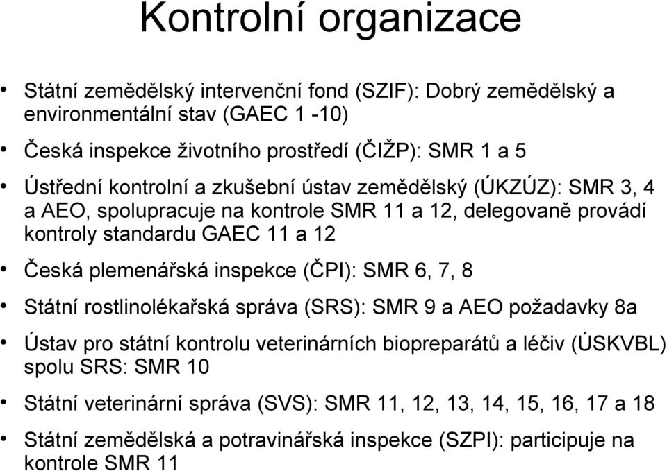 plemenářská inspekce (ČPI): SMR 6, 7, 8 Státní rostlinolékařská správa (SRS): SMR 9 a AEO požadavky 8a Ústav pro státní kontrolu veterinárních biopreparátů a léčiv