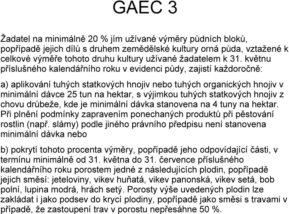 statkových hnojiv z chovu drůbeže, kde je minimální dávka stanovena na 4 tuny na hektar. Při plnění podmínky zapravením ponechaných produktů při pěstování rostlin (např.