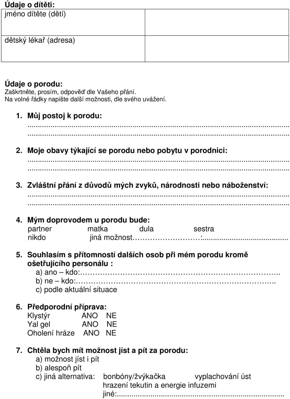 Mým doprovodem u porodu bude: partner matka dula sestra nikdo jiná možnost :... 5. Souhlasím s přítomností dalších osob při mém porodu kromě ošetřujícího personálu : kdo:.. kdo:.. c) podle aktuální situace 6.