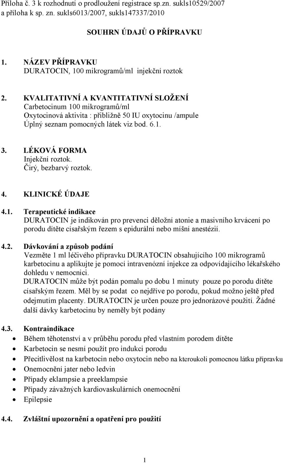 KVALITATIVNÍ A KVANTITATIVNÍ SLOŽENÍ Carbetocinum 100 mikrogramů/ml Oxytocinová aktivita : přibližně 50 IU oxytocinu /ampule Úplný seznam pomocných látek viz bod. 6.1. 3. LÉKOVÁ FORMA Injekční roztok.