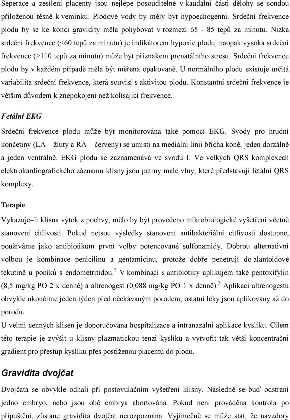 Nízká srdeční frekvence (<60 tepů za minutu) je indikátorem hypoxie plodu, naopak vysoká srdeční frekvence (>110 tepů za minutu) může být příznakem prenatálního stresu.