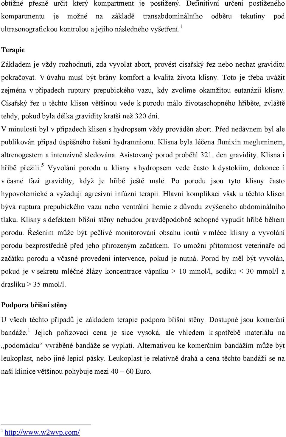 1 Terapie Základem je vždy rozhodnutí, zda vyvolat abort, provést císařský řez nebo nechat graviditu pokračovat. V úvahu musí být brány komfort a kvalita života klisny.