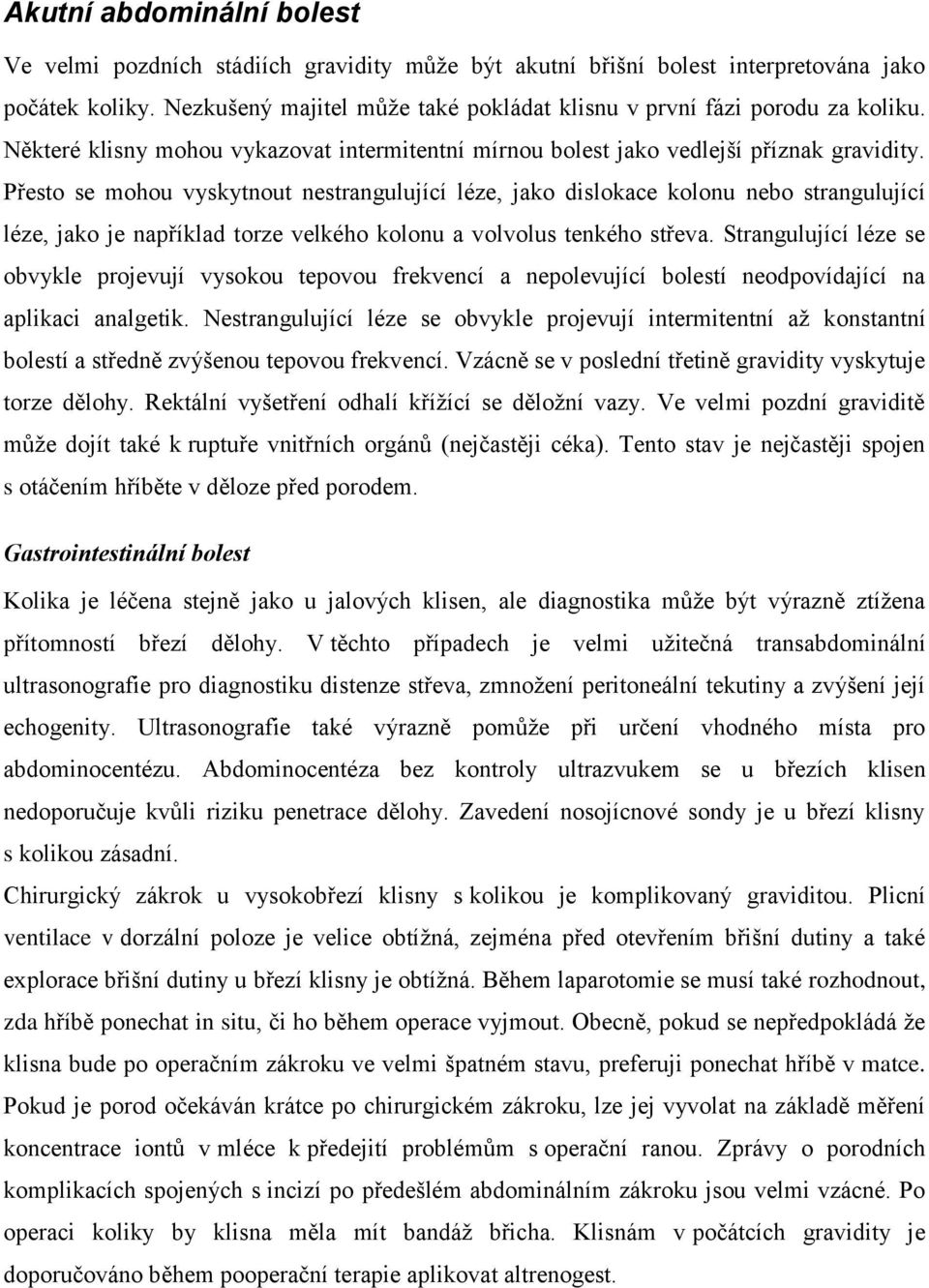 Přesto se mohou vyskytnout nestrangulující léze, jako dislokace kolonu nebo strangulující léze, jako je například torze velkého kolonu a volvolus tenkého střeva.