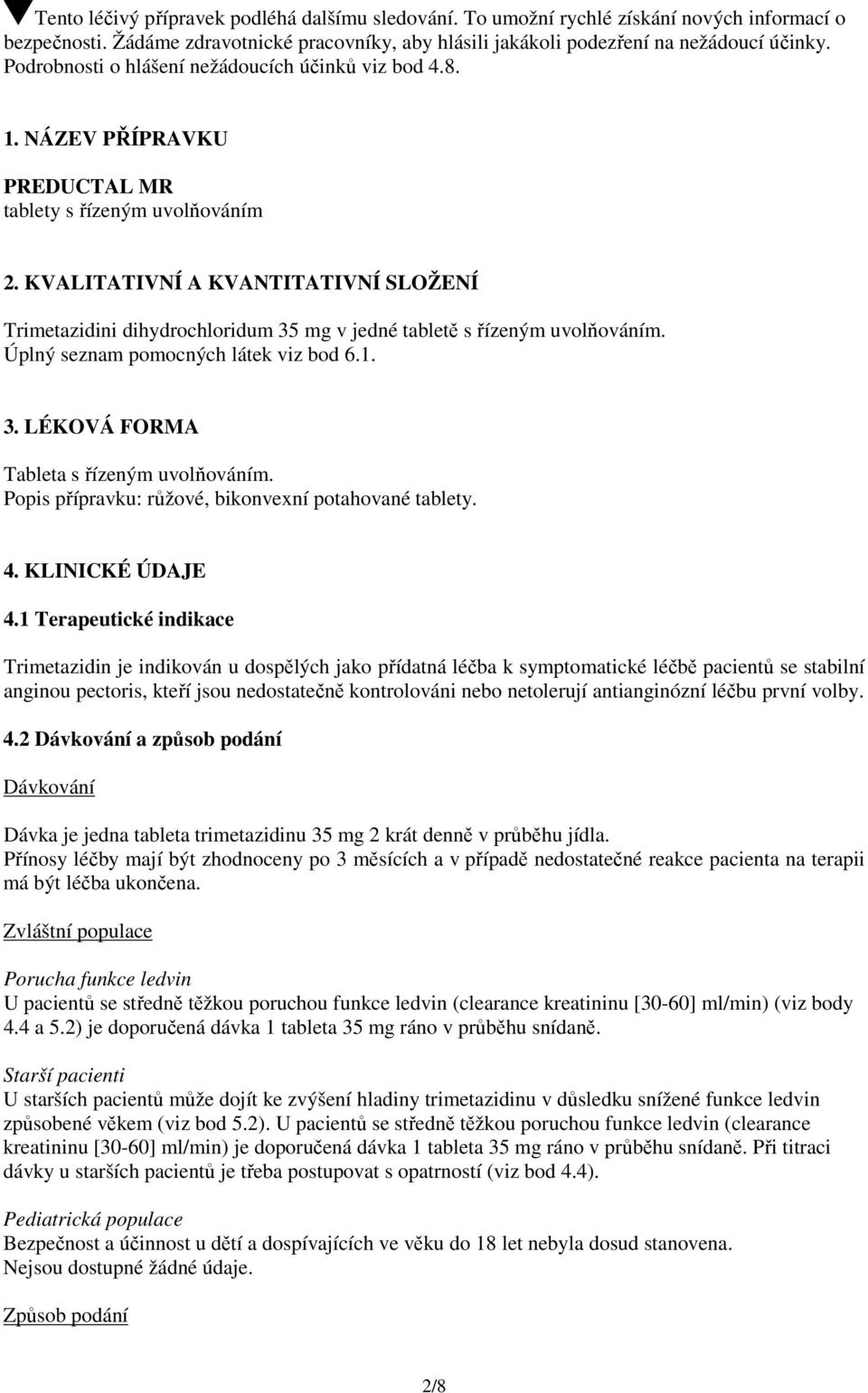 KVALITATIVNÍ A KVANTITATIVNÍ SLOŽENÍ Trimetazidini dihydrochloridum 35 mg v jedné tabletě s řízeným uvolňováním. Úplný seznam pomocných látek viz bod 6.1. 3. LÉKOVÁ FORMA Tableta s řízeným uvolňováním.