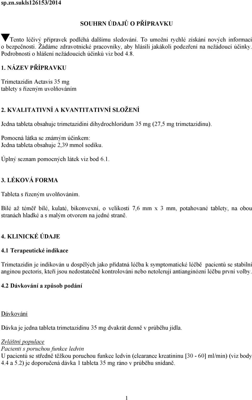 NÁZEV PŘÍPRAVKU Trimetazidin Actavis 35 mg tablety s řízeným uvolňováním 2. KVALITATIVNÍ A KVANTITATIVNÍ SLOŽENÍ Jedna tableta obsahuje trimetazidini dihydrochloridum 35 mg (27,5 mg trimetazidinu).
