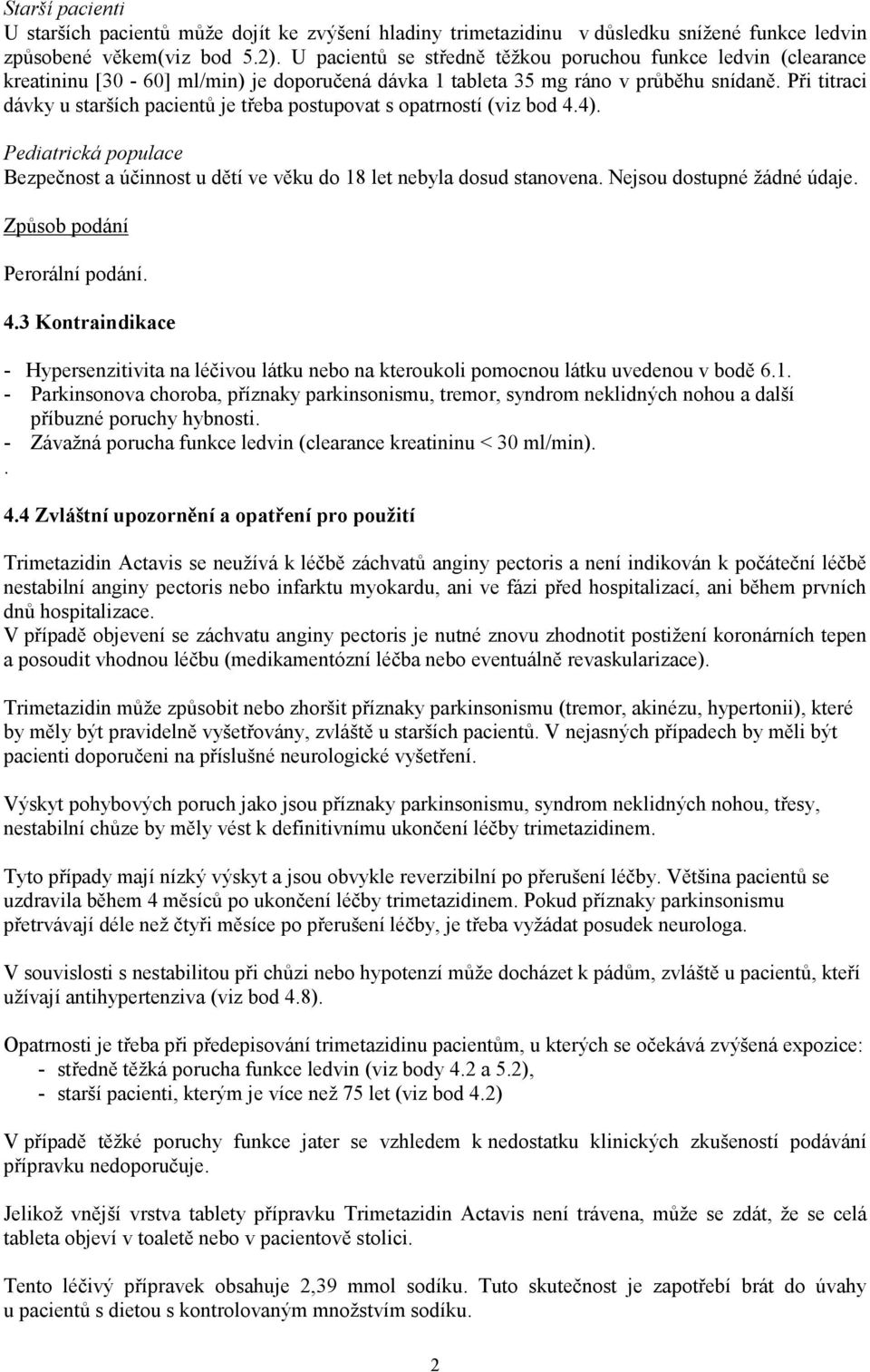 Při titraci dávky u starších pacientů je třeba postupovat s opatrností (viz bod 4.4). Pediatrická populace Bezpečnost a účinnost u dětí ve věku do 18 let nebyla dosud stanovena.