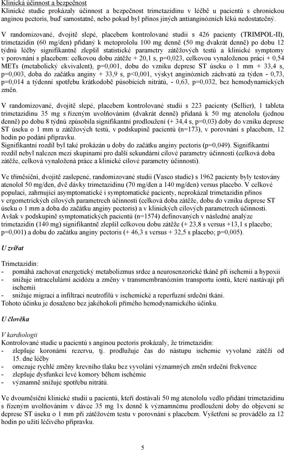 V randomizované, dvojitě slepé, placebem kontrolované studii s 426 pacienty (TRIMPOL-II), trimetazidin (60 mg/den) přidaný k metoprololu 100 mg denně (50 mg dvakrát denně) po dobu 12 týdnů léčby