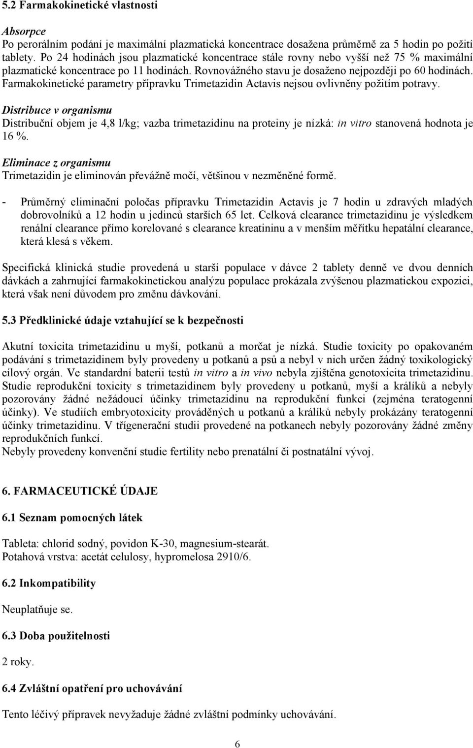 Farmakokinetické parametry přípravku Trimetazidin Actavis nejsou ovlivněny požitím potravy.