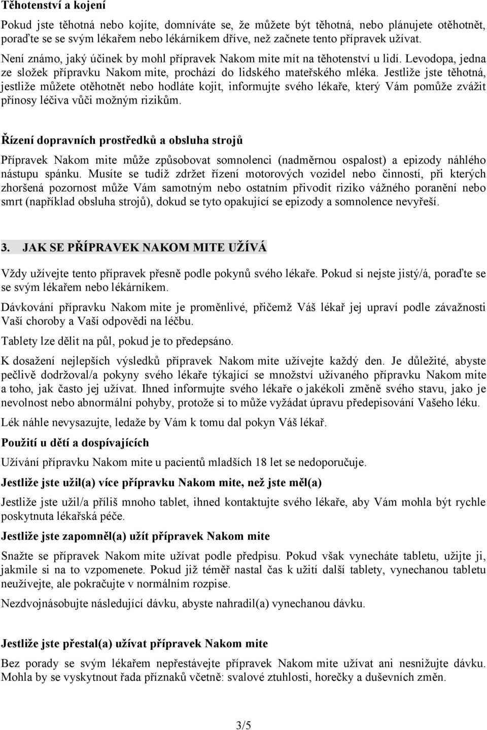 Jestliže jste těhotná, jestliže můžete otěhotnět nebo hodláte kojit, informujte svého lékaře, který Vám pomůže zvážit přínosy léčiva vůči možným rizikům.