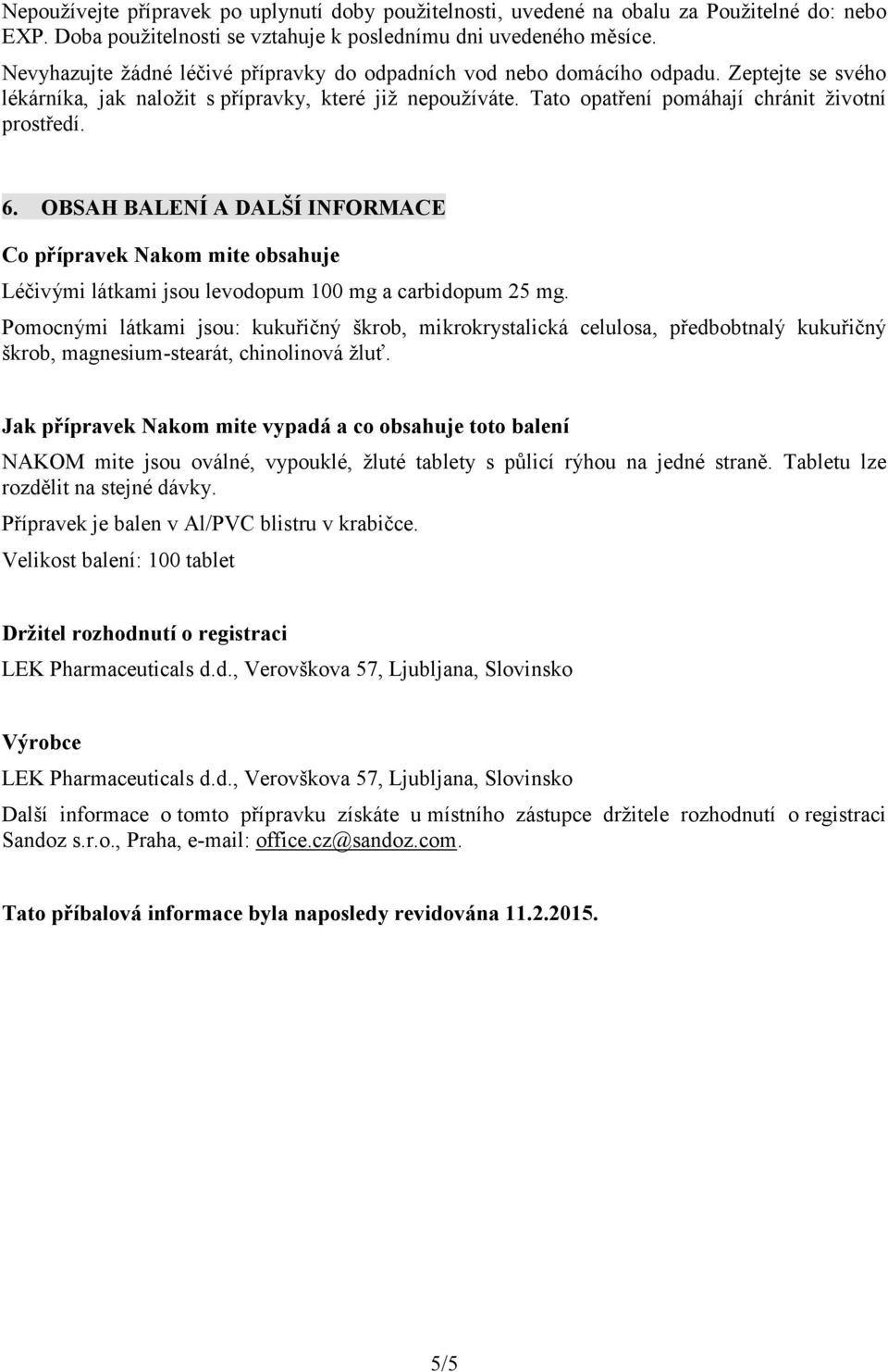 6. OBSAH BALENÍ A DALŠÍ INFORMACE Co přípravek Nakom mite obsahuje Léčivými látkami jsou levodopum 100 mg a carbidopum 25 mg.