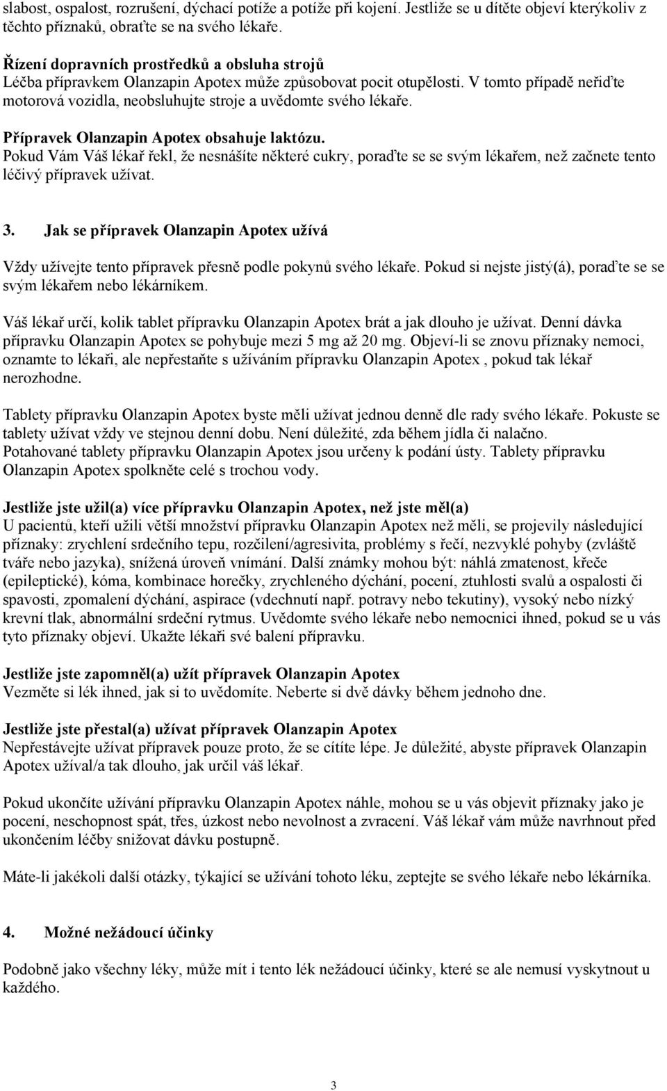 Přípravek Olanzapin Apotex obsahuje laktózu. Pokud Vám Váš lékař řekl, že nesnášíte některé cukry, poraďte se se svým lékařem, než začnete tento léčivý přípravek užívat. 3.