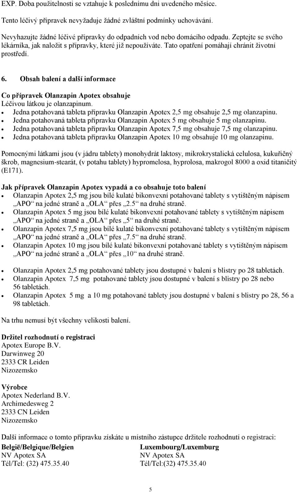 6. Obsah balení a další informace Co přípravek Olanzapin Apotex obsahuje Léčivou látkou je olanzapinum. Jedna potahovaná tableta přípravku Olanzapin Apotex 2,5 mg obsahuje 2,5 mg olanzapinu.