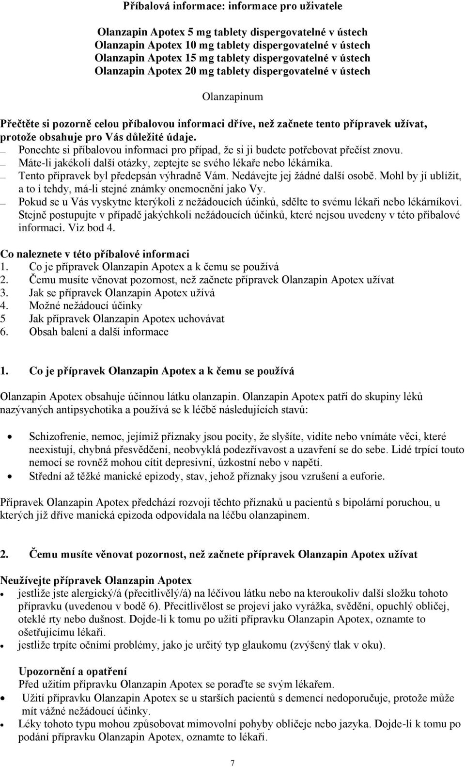 pro Vás důležité údaje. Ponechte si příbalovou informaci pro případ, že si ji budete potřebovat přečíst znovu. Máte-li jakékoli další otázky, zeptejte se svého lékaře nebo lékárníka.